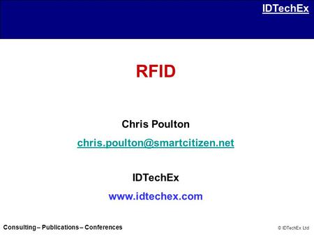 Consulting – Publications – Conferences © IDTechEx Ltd IDTechEx RFID Chris Poulton IDTechEx