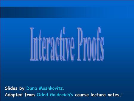 1 Slides by Dana Moshkovitz. Adapted from Oded Goldreich’s course lecture notes.