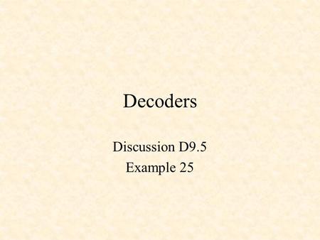 Decoders Discussion D9.5 Example 25. Decoders 3-to-8 Decoder decoder38.vhd library IEEE; use IEEE.STD_LOGIC_1164.all; use IEEE.STD_LOGIC_unsigned.all;