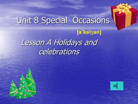 Unit 8 Special Occasions Lesson A Holidays and celebrations [ə ˊ kei ʒ ən]