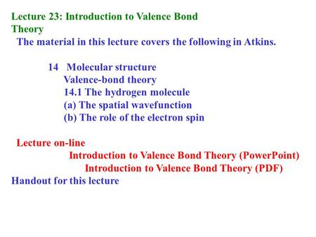 Lecture 23: Introduction to Valence Bond Theory The material in this lecture covers the following in Atkins. 14 Molecular structure Valence-bond theory.