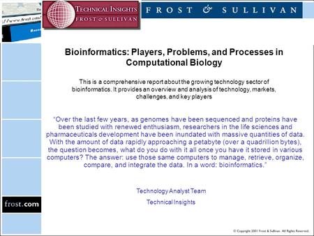 Bioinformatics: Players, Problems, and Processes in Computational Biology This is a comprehensive report about the growing technology sector of bioinformatics.