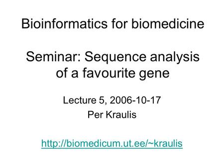 Bioinformatics for biomedicine Seminar: Sequence analysis of a favourite gene Lecture 5, 2006-10-17 Per Kraulis