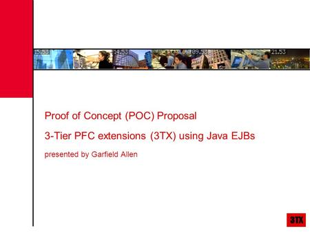Proof of Concept (POC) Proposal 3-Tier PFC extensions (3TX) using Java EJBs presented by Garfield Allen.
