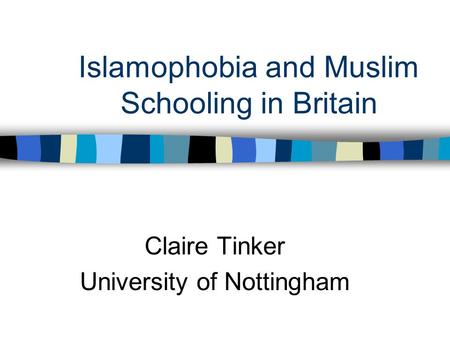 Islamophobia and Muslim Schooling in Britain Claire Tinker University of Nottingham.