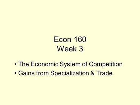 Econ 160 Week 3 The Economic System of Competition Gains from Specialization & Trade.
