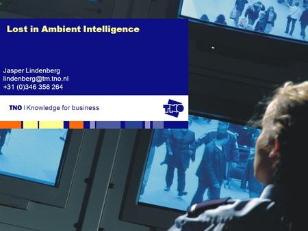 Knowledge for business Lost in Ambient Intelligence Jasper Lindenberg +31 (0)346 356 264.