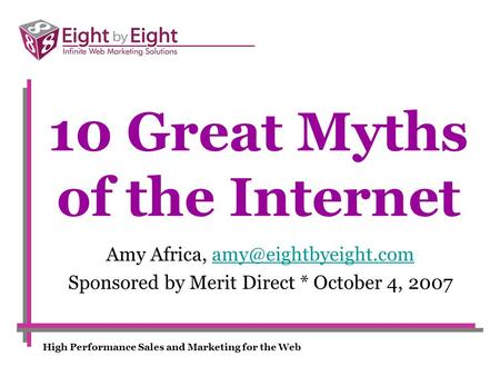 High Performance Sales and Marketing for the Web 10 Great Myths of the Internet Amy Africa, Sponsored by Merit.