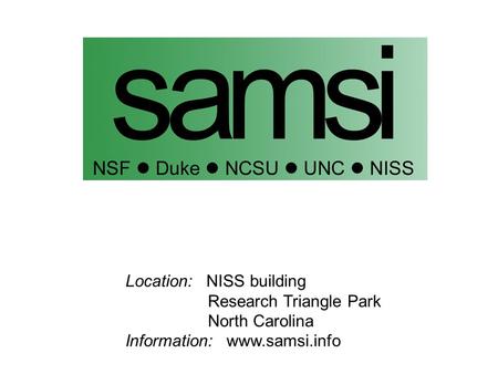 Location: NISS building Research Triangle Park North Carolina Information: www.samsi.info.