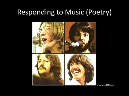 Responding to Music (Poetry) www.wqfx1031.com. Music is something that everyone can relate to. Cultures across the world incorporate music into special.