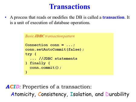 Transactions A process that reads or modifies the DB is called a transaction. It is a unit of execution of database operations. Basic JDBC transaction.