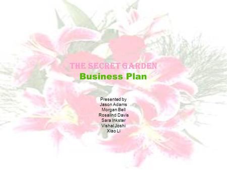 The Secret Garden Business Plan Presented by Jason Adams Morgan Bell Rosalind Davis Sara Inkster Vishal Joshi Xiao Li.