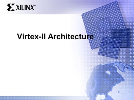 Virtex-II Architecture. www.xilinx.com Virtex-II/Spartan-III 2 Outline CLB Resources Memory and Multipliers I/O Resources Clock Resources.