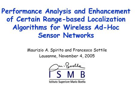 Performance Analysis and Enhancement of Certain Range-based Localization Algorithms for Wireless Ad-Hoc Sensor Networks Maurizio A. Spirito and Francesco.