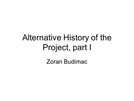 Alternative History of the Project, part I Zoran Budimac.