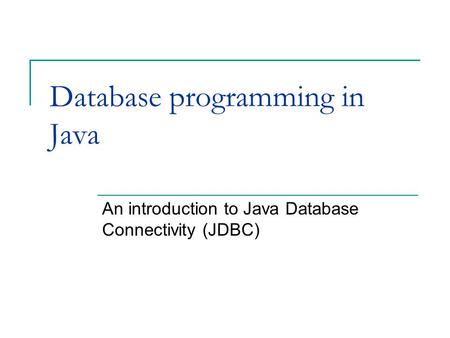 Database programming in Java An introduction to Java Database Connectivity (JDBC)