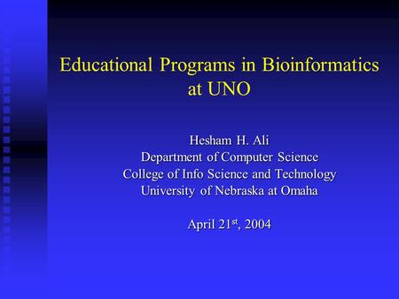 Educational Programs in Bioinformatics at UNO Hesham H. Ali Department of Computer Science College of Info Science and Technology University of Nebraska.