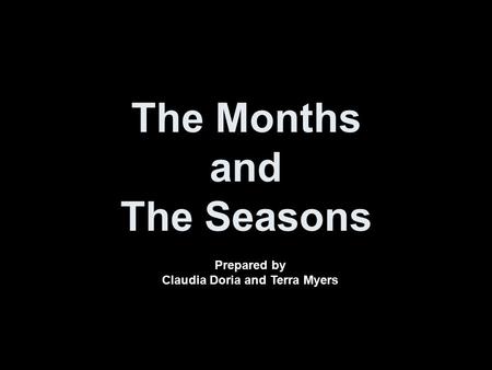 The Months and The Seasons Prepared by Claudia Doria and Terra Myers.