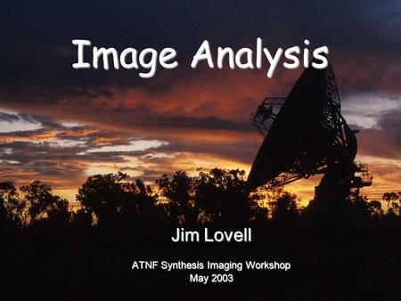 Image Analysis Jim Lovell ATNF Synthesis Imaging Workshop May 2003.