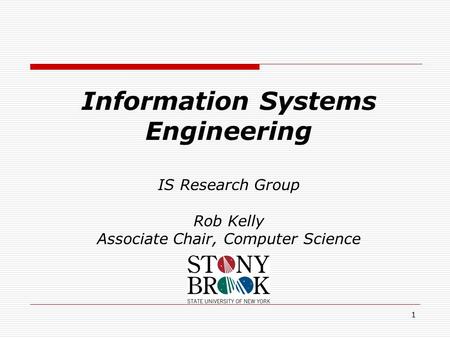 1 Information Systems Engineering IS Research Group Rob Kelly Associate Chair, Computer Science.