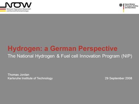 Hydrogen: a German Perspective The National Hydrogen & Fuel cell Innovation Program (NIP) Thomas Jordan Karlsruhe Institute of Technology 29 September.