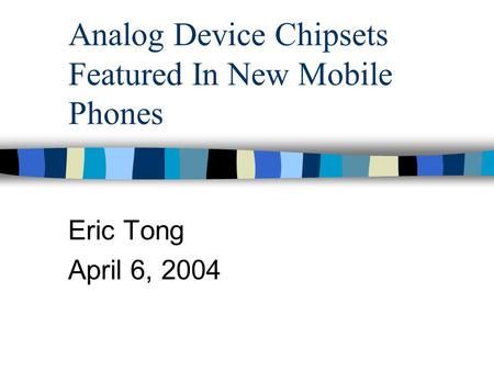 Analog Device Chipsets Featured In New Mobile Phones Eric Tong April 6, 2004.