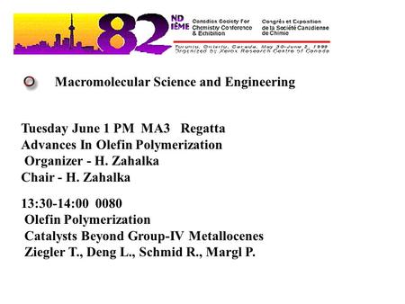 Macromolecular Science and Engineering Tuesday June 1 PM MA3 Regatta Advances In Olefin Polymerization Organizer - H. Zahalka Chair - H. Zahalka 13:30-14:00.