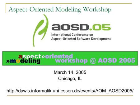 Aspect-Oriented Modeling Workshop March 14, 2005 Chicago, IL
