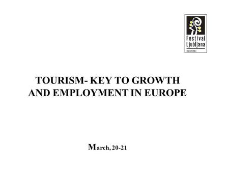 TOURISM- KEY TO GROWTH AND EMPLOYMENT IN EUROPE M arch, 20-21.