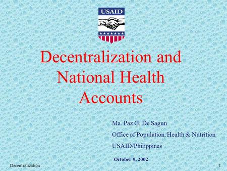 Decentralization1 Decentralization and National Health Accounts Ma. Paz G. De Sagun Office of Population, Health & Nutrition USAID/Philippines October.