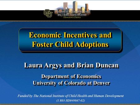 Economic Incentives and Foster Child Adoptions Economic Incentives and Foster Child Adoptions Laura Argys and Brian Duncan Department of Economics University.