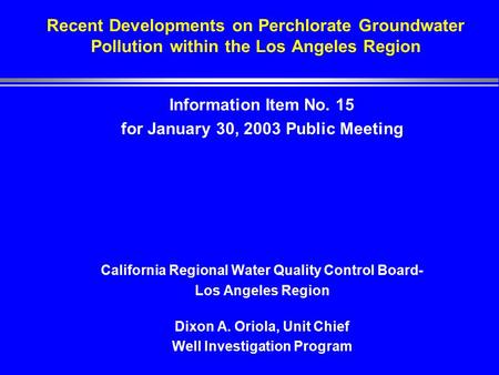 Recent Developments on Perchlorate Groundwater Pollution within the Los Angeles Region Information Item No. 15 for January 30, 2003 Public Meeting California.