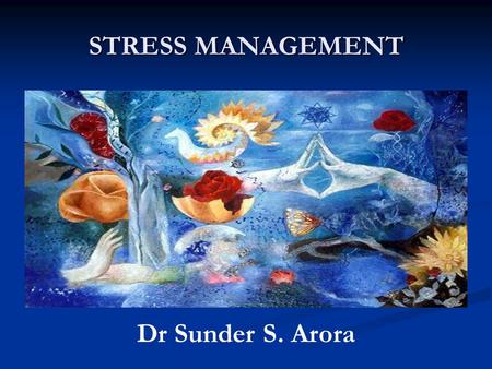 STRESS MANAGEMENT Dr Sunder S. Arora. Amritsar : India.