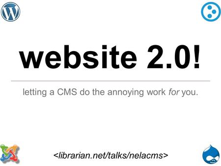 Website 2.0! letting a CMS do the annoying work for you.