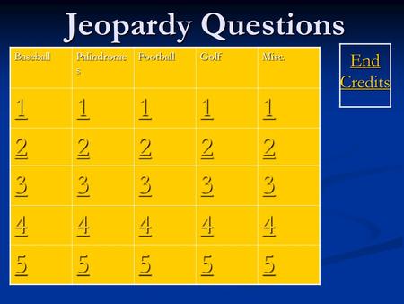 Jeopardy Questions End Credits End CreditsBaseball Palindrome s FootballGolfMisc. 1111 1111 1111 1111 1111 2222 2222 2222 2222 2222 3333 3333 3333 3333.