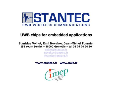 Www.stantec.fr www.uwb.fr UWB chips for embedded applications Stanislas Voinot, Emil Novakov, Jean-Michel Fournier 155 cours Berriat – 38000 Grenoble –