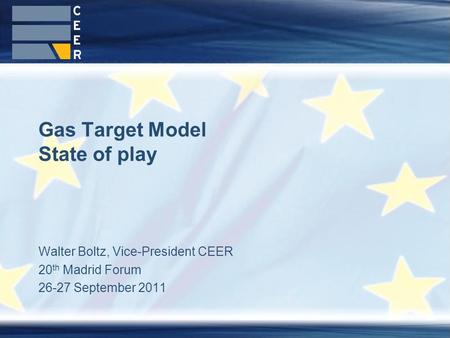 Walter Boltz, Vice-President CEER 20 th Madrid Forum 26-27 September 2011 Gas Target Model State of play.