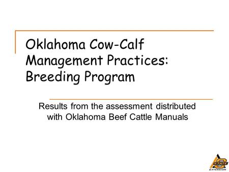 Oklahoma Cow-Calf Management Practices: Breeding Program Results from the assessment distributed with Oklahoma Beef Cattle Manuals.