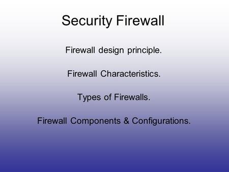 Security Firewall Firewall design principle. Firewall Characteristics.