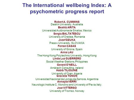 The International wellbeing Index: A psychometric progress report Robert A. CUMMINS Deakin University, Australia Beatriz ARITA Universidad Autónoma de.
