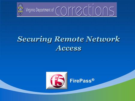 Securing Remote Network Access FirePass ®. Business Case VirginiaCORIS is an initiative to modernize the way that offender information is managed, to.