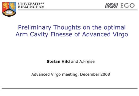 Stefan Hild and A.Freise Advanced Virgo meeting, December 2008 Preliminary Thoughts on the optimal Arm Cavity Finesse of Advanced Virgo.