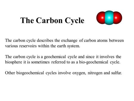 The Carbon Cycle The carbon cycle describes the exchange of carbon atoms between various reservoirs within the earth system. The carbon cycle is a geochemical.