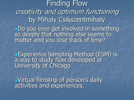 Finding Flow creativity and optimum functioning by Mihaly Csikszentmihaly Do you ever get involved in something so deeply that nothing else seems to matter.