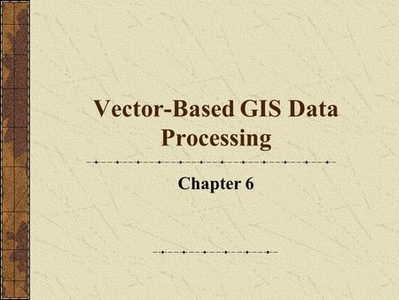 Vector-Based GIS Data Processing Chapter 6. Vector Data Model Feature Classes points lines polygons Layers limited to one class of data Figure p. 186.