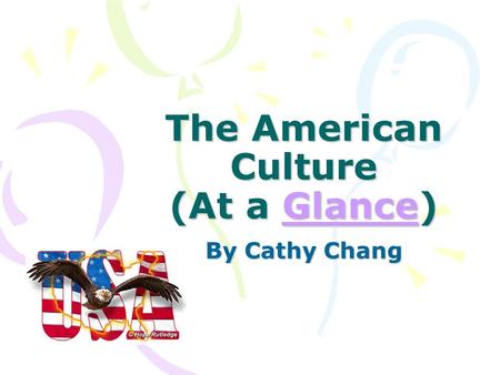 The American Culture (At a Glance) Glance By Cathy Chang.