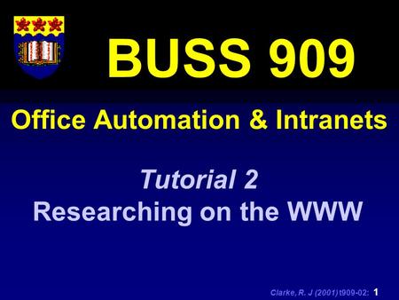 Clarke, R. J (2001) t909-02: 1 Office Automation & Intranets BUSS 909 Tutorial 2 Researching on the WWW.