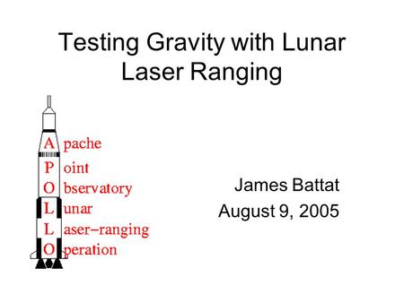 Testing Gravity with Lunar Laser Ranging James Battat August 9, 2005.