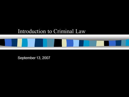 Introduction to Criminal Law September 13, 2007 Sources of Criminal Law 1. The Constitution 2. Legislation 3. Case Law.