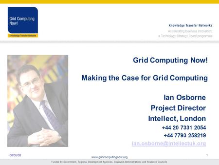 Accelerating business innovation; a Technology Strategy Board programme 08/05/08 www.gridcomputingnow.org 1 Grid Computing Now! Making the Case for Grid.